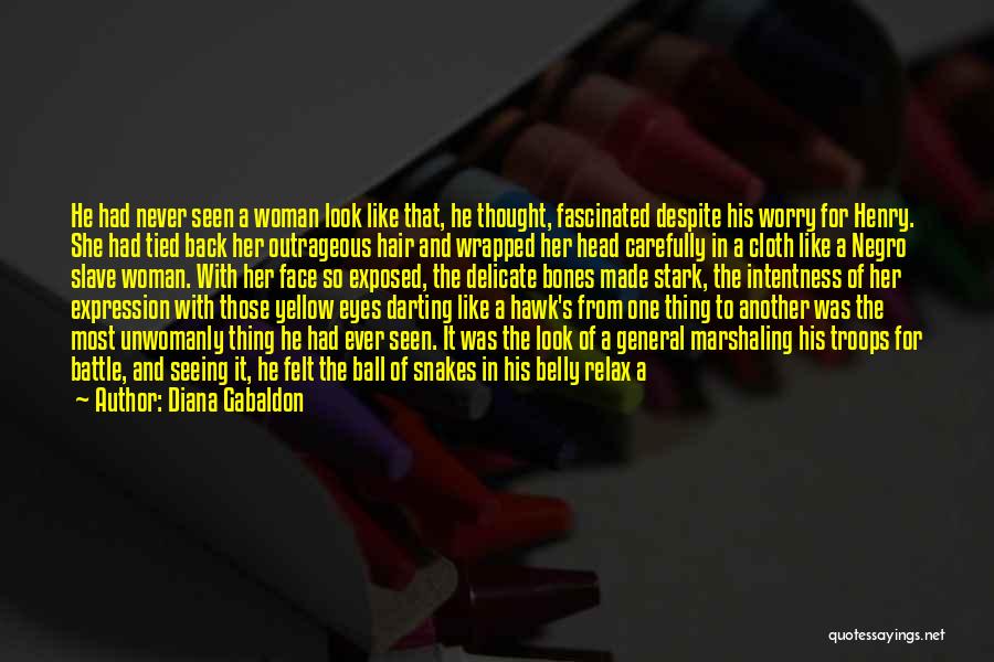 Diana Gabaldon Quotes: He Had Never Seen A Woman Look Like That, He Thought, Fascinated Despite His Worry For Henry. She Had Tied