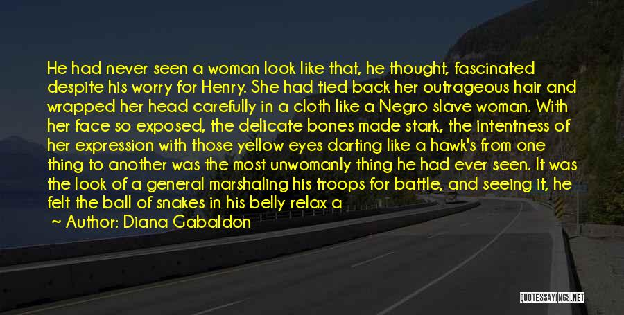 Diana Gabaldon Quotes: He Had Never Seen A Woman Look Like That, He Thought, Fascinated Despite His Worry For Henry. She Had Tied