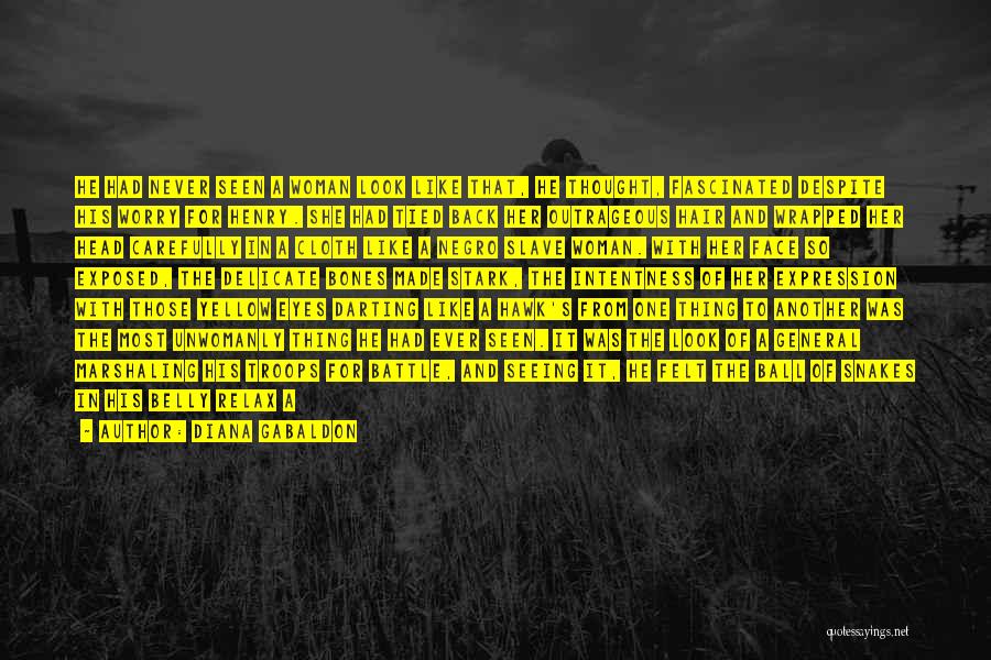 Diana Gabaldon Quotes: He Had Never Seen A Woman Look Like That, He Thought, Fascinated Despite His Worry For Henry. She Had Tied