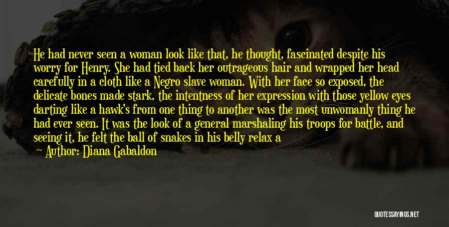 Diana Gabaldon Quotes: He Had Never Seen A Woman Look Like That, He Thought, Fascinated Despite His Worry For Henry. She Had Tied