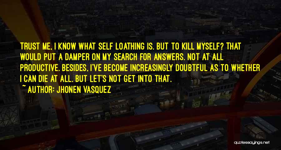 Jhonen Vasquez Quotes: Trust Me, I Know What Self Loathing Is. But To Kill Myself? That Would Put A Damper On My Search