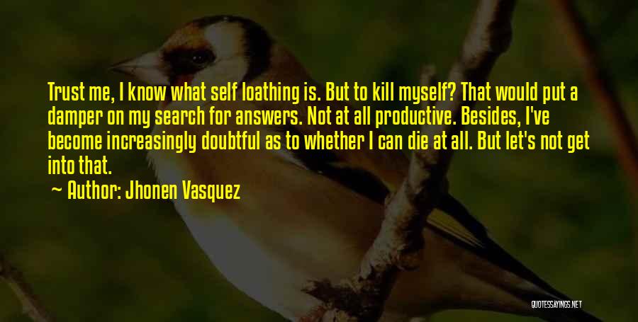 Jhonen Vasquez Quotes: Trust Me, I Know What Self Loathing Is. But To Kill Myself? That Would Put A Damper On My Search