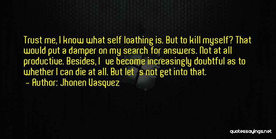 Jhonen Vasquez Quotes: Trust Me, I Know What Self Loathing Is. But To Kill Myself? That Would Put A Damper On My Search