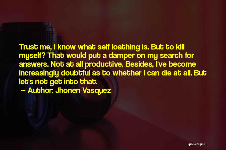 Jhonen Vasquez Quotes: Trust Me, I Know What Self Loathing Is. But To Kill Myself? That Would Put A Damper On My Search