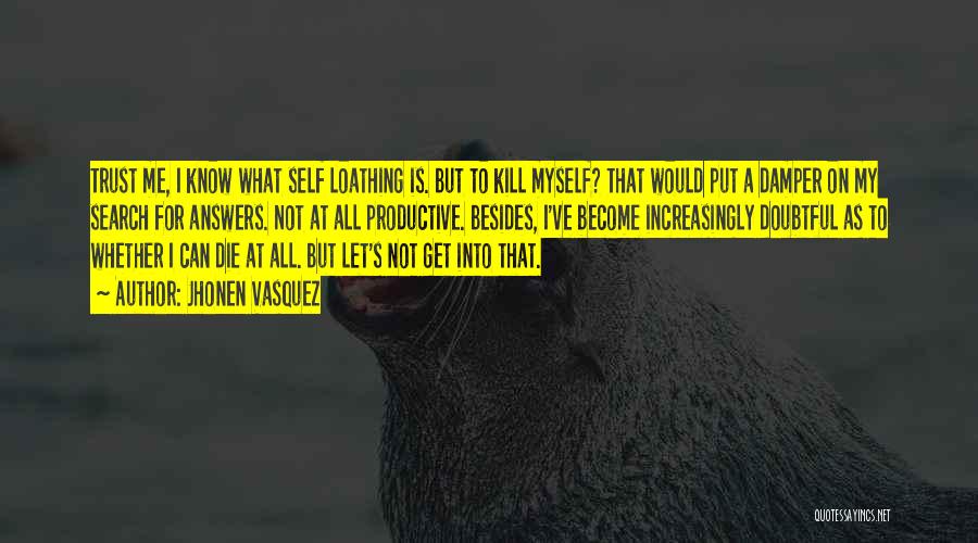 Jhonen Vasquez Quotes: Trust Me, I Know What Self Loathing Is. But To Kill Myself? That Would Put A Damper On My Search