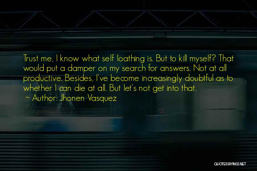 Jhonen Vasquez Quotes: Trust Me, I Know What Self Loathing Is. But To Kill Myself? That Would Put A Damper On My Search