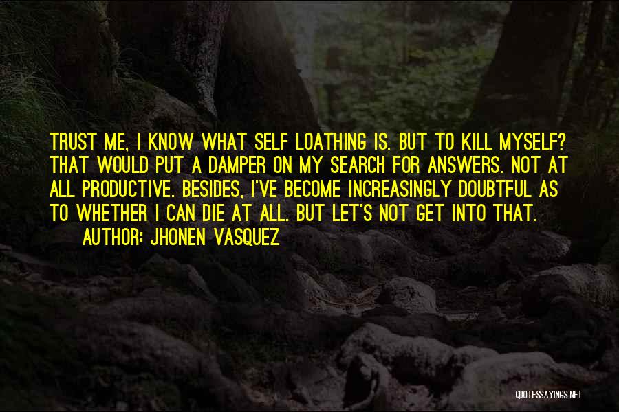 Jhonen Vasquez Quotes: Trust Me, I Know What Self Loathing Is. But To Kill Myself? That Would Put A Damper On My Search