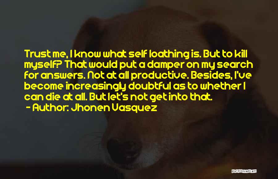 Jhonen Vasquez Quotes: Trust Me, I Know What Self Loathing Is. But To Kill Myself? That Would Put A Damper On My Search