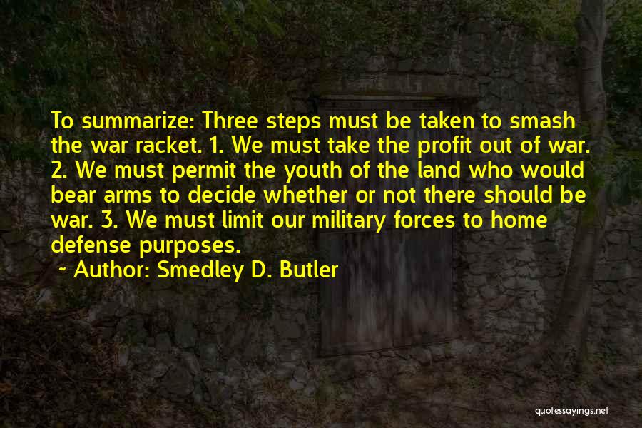 Smedley D. Butler Quotes: To Summarize: Three Steps Must Be Taken To Smash The War Racket. 1. We Must Take The Profit Out Of