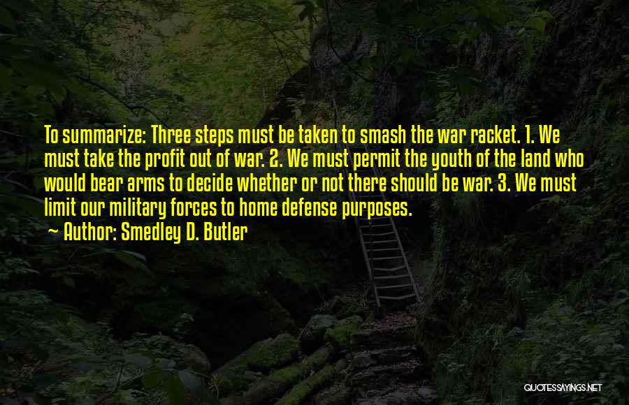 Smedley D. Butler Quotes: To Summarize: Three Steps Must Be Taken To Smash The War Racket. 1. We Must Take The Profit Out Of