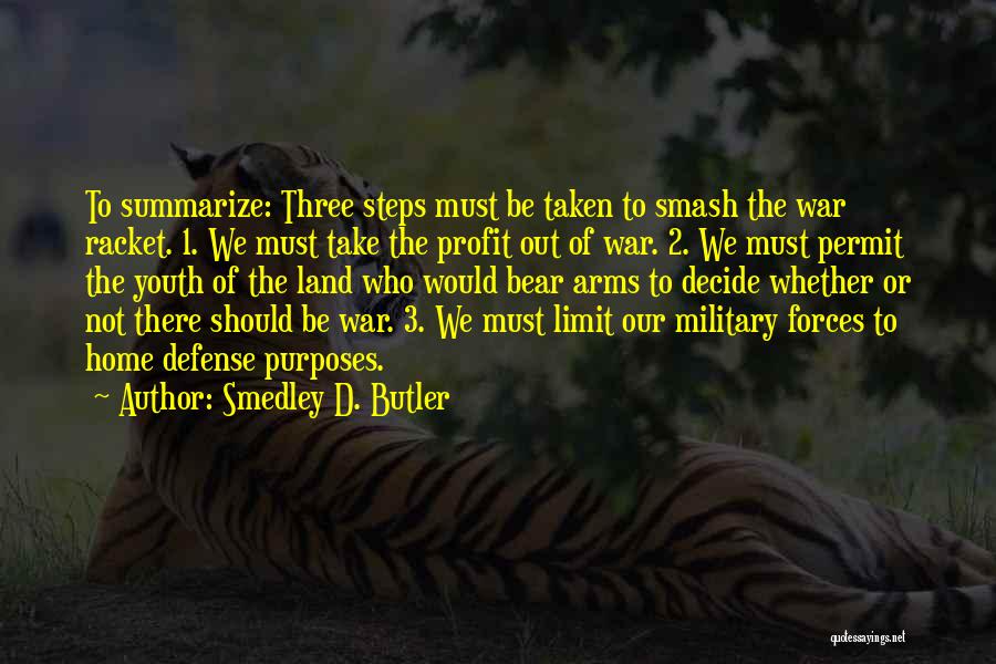 Smedley D. Butler Quotes: To Summarize: Three Steps Must Be Taken To Smash The War Racket. 1. We Must Take The Profit Out Of