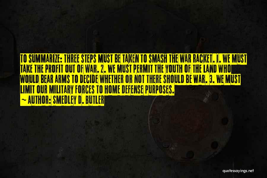 Smedley D. Butler Quotes: To Summarize: Three Steps Must Be Taken To Smash The War Racket. 1. We Must Take The Profit Out Of