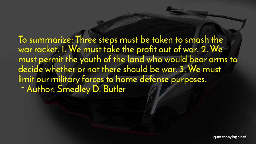 Smedley D. Butler Quotes: To Summarize: Three Steps Must Be Taken To Smash The War Racket. 1. We Must Take The Profit Out Of