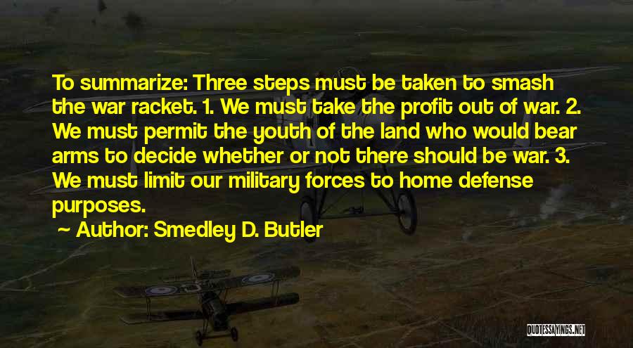 Smedley D. Butler Quotes: To Summarize: Three Steps Must Be Taken To Smash The War Racket. 1. We Must Take The Profit Out Of