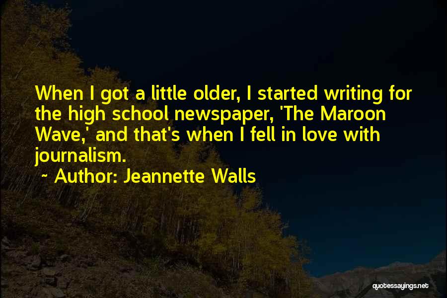 Jeannette Walls Quotes: When I Got A Little Older, I Started Writing For The High School Newspaper, 'the Maroon Wave,' And That's When