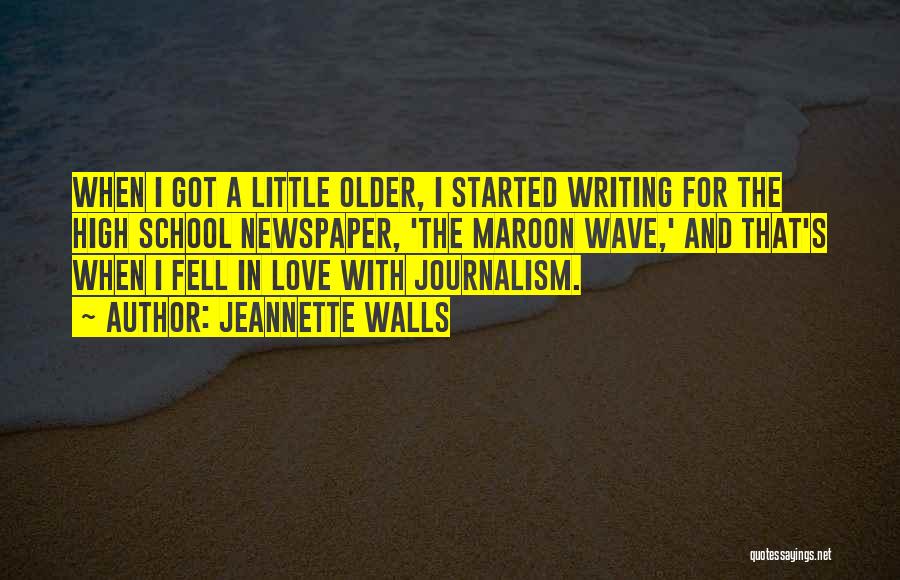 Jeannette Walls Quotes: When I Got A Little Older, I Started Writing For The High School Newspaper, 'the Maroon Wave,' And That's When