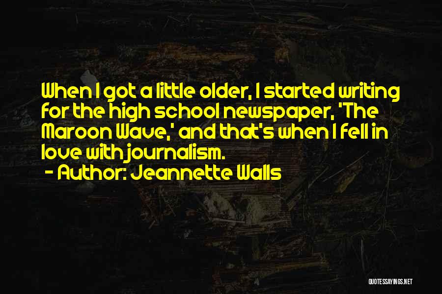 Jeannette Walls Quotes: When I Got A Little Older, I Started Writing For The High School Newspaper, 'the Maroon Wave,' And That's When