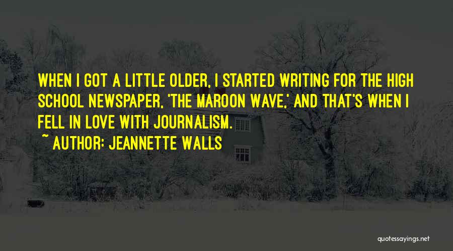 Jeannette Walls Quotes: When I Got A Little Older, I Started Writing For The High School Newspaper, 'the Maroon Wave,' And That's When