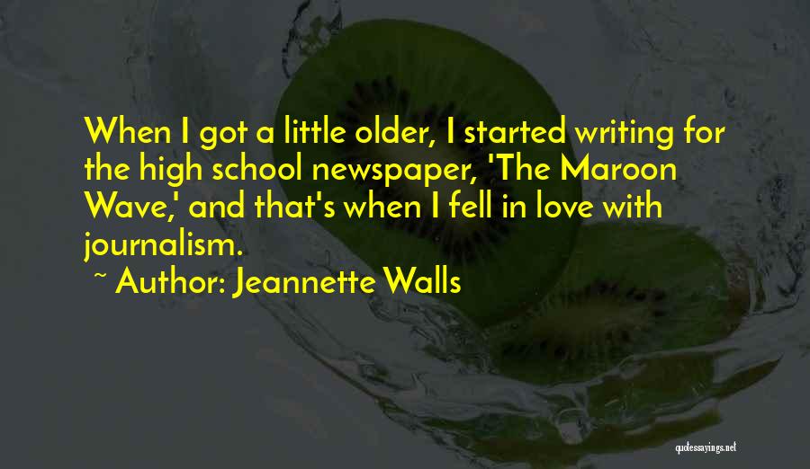 Jeannette Walls Quotes: When I Got A Little Older, I Started Writing For The High School Newspaper, 'the Maroon Wave,' And That's When