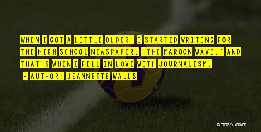 Jeannette Walls Quotes: When I Got A Little Older, I Started Writing For The High School Newspaper, 'the Maroon Wave,' And That's When