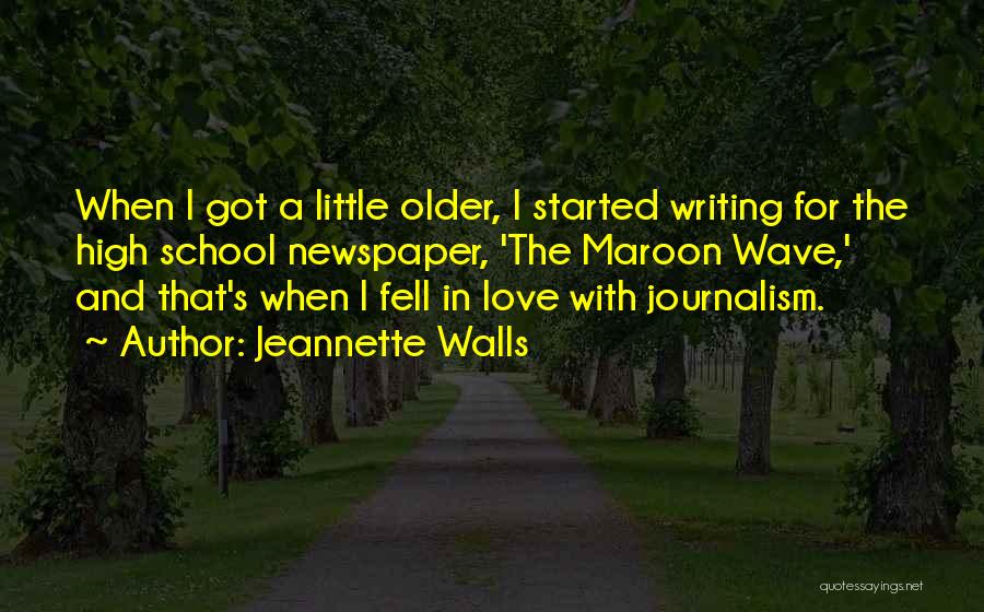 Jeannette Walls Quotes: When I Got A Little Older, I Started Writing For The High School Newspaper, 'the Maroon Wave,' And That's When