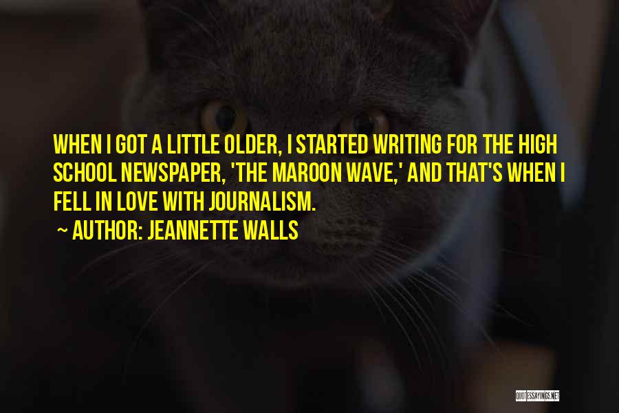 Jeannette Walls Quotes: When I Got A Little Older, I Started Writing For The High School Newspaper, 'the Maroon Wave,' And That's When