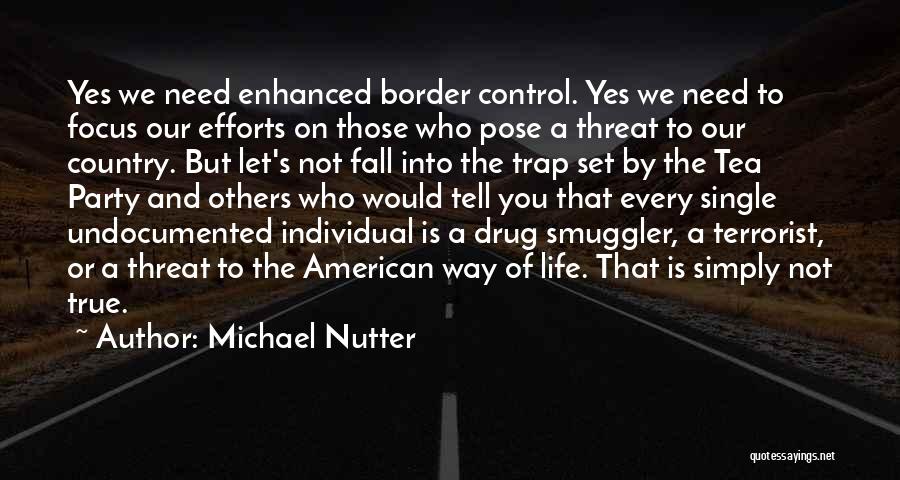 Michael Nutter Quotes: Yes We Need Enhanced Border Control. Yes We Need To Focus Our Efforts On Those Who Pose A Threat To