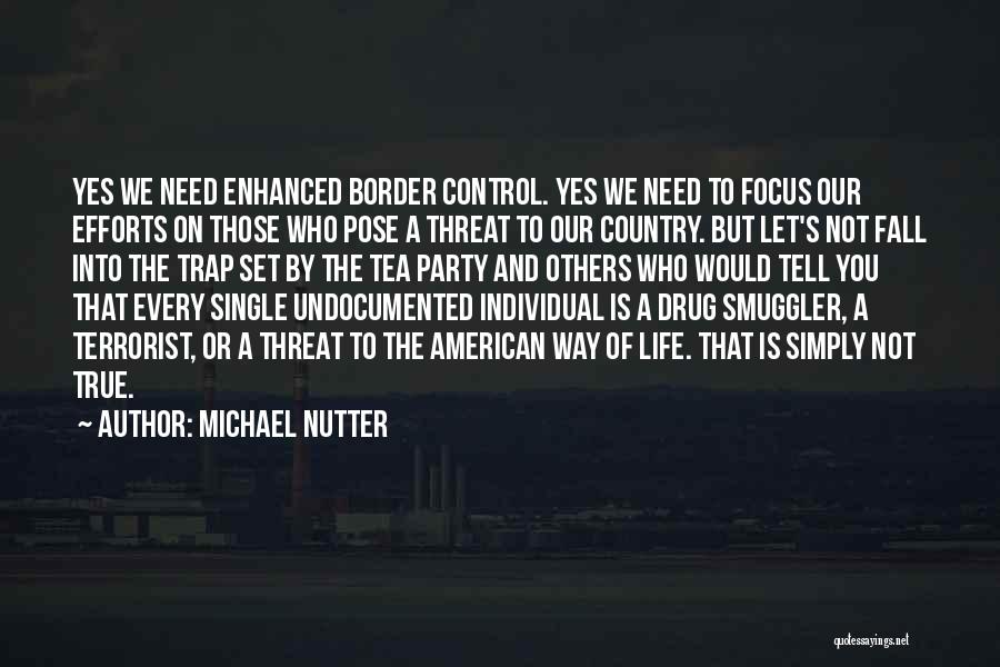 Michael Nutter Quotes: Yes We Need Enhanced Border Control. Yes We Need To Focus Our Efforts On Those Who Pose A Threat To