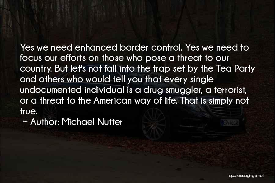 Michael Nutter Quotes: Yes We Need Enhanced Border Control. Yes We Need To Focus Our Efforts On Those Who Pose A Threat To