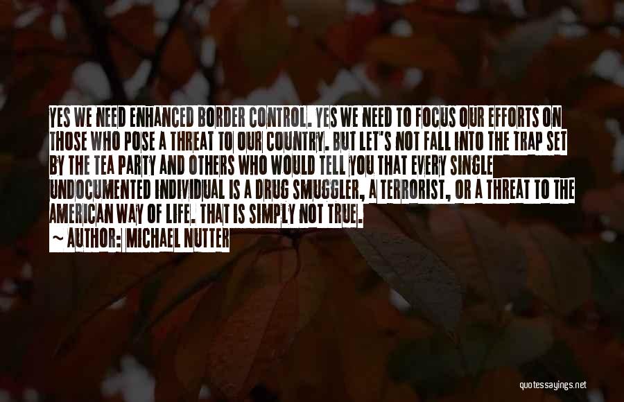 Michael Nutter Quotes: Yes We Need Enhanced Border Control. Yes We Need To Focus Our Efforts On Those Who Pose A Threat To