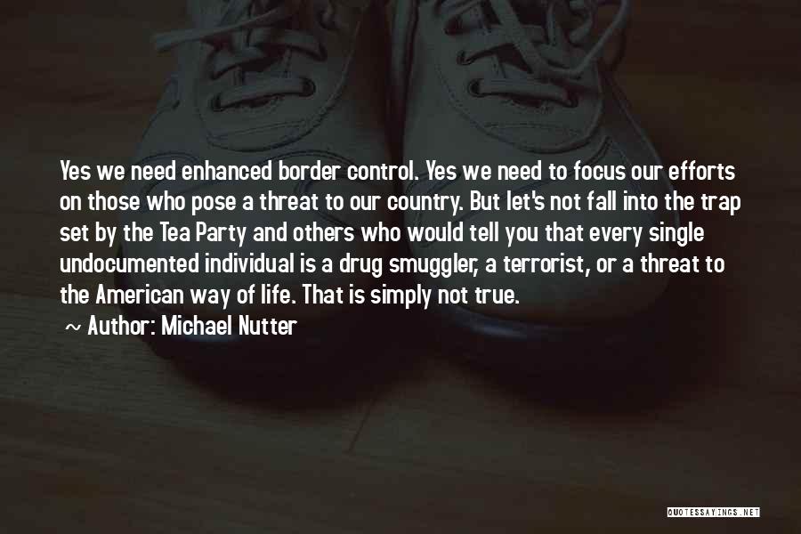 Michael Nutter Quotes: Yes We Need Enhanced Border Control. Yes We Need To Focus Our Efforts On Those Who Pose A Threat To