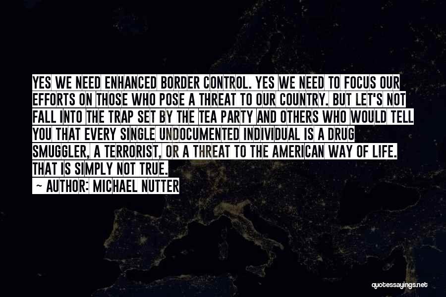 Michael Nutter Quotes: Yes We Need Enhanced Border Control. Yes We Need To Focus Our Efforts On Those Who Pose A Threat To