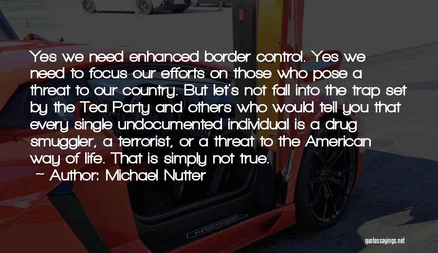 Michael Nutter Quotes: Yes We Need Enhanced Border Control. Yes We Need To Focus Our Efforts On Those Who Pose A Threat To