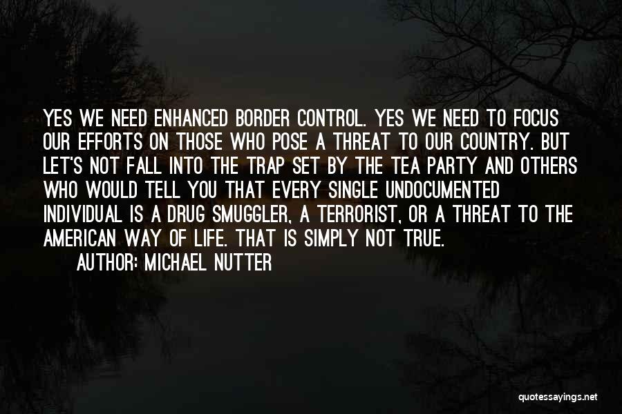 Michael Nutter Quotes: Yes We Need Enhanced Border Control. Yes We Need To Focus Our Efforts On Those Who Pose A Threat To