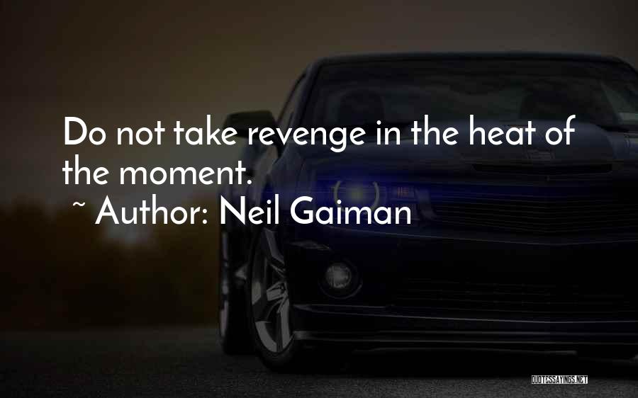 Neil Gaiman Quotes: Do Not Take Revenge In The Heat Of The Moment.