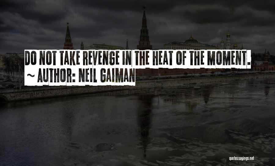 Neil Gaiman Quotes: Do Not Take Revenge In The Heat Of The Moment.