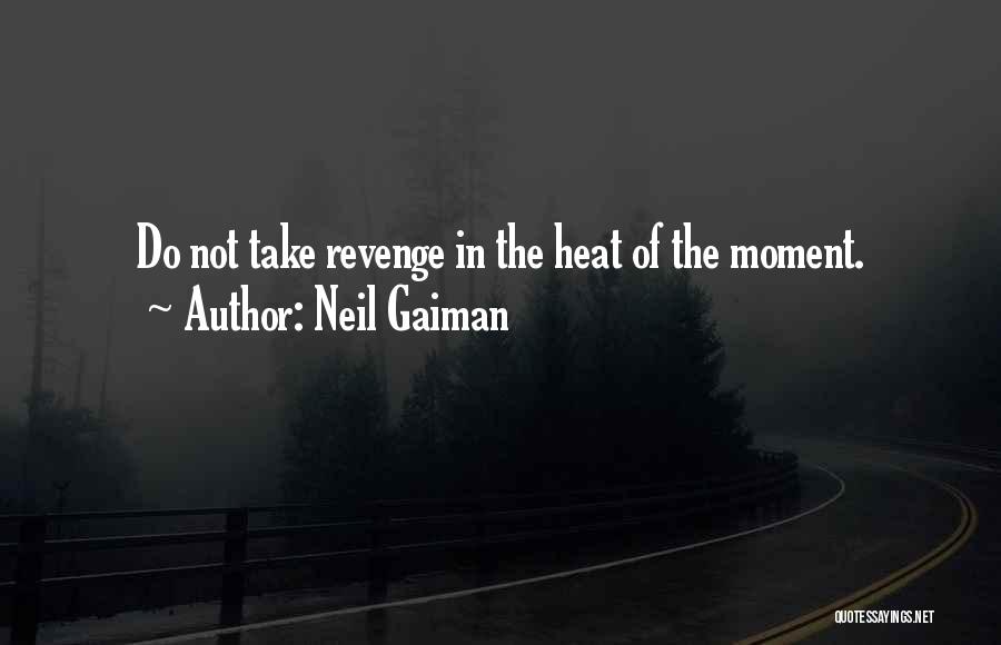 Neil Gaiman Quotes: Do Not Take Revenge In The Heat Of The Moment.