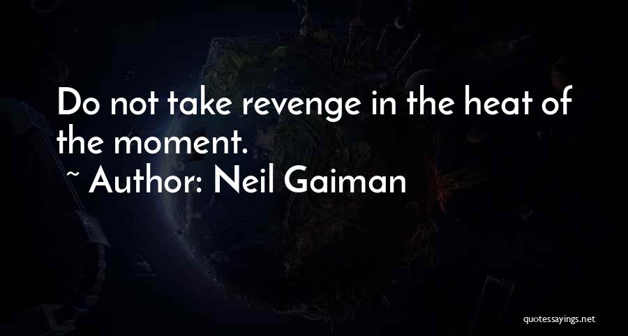 Neil Gaiman Quotes: Do Not Take Revenge In The Heat Of The Moment.