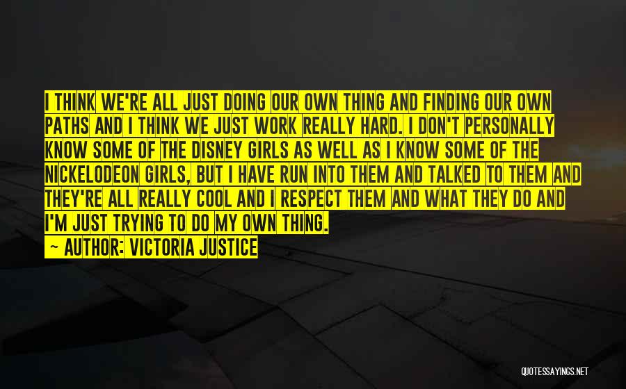 Victoria Justice Quotes: I Think We're All Just Doing Our Own Thing And Finding Our Own Paths And I Think We Just Work