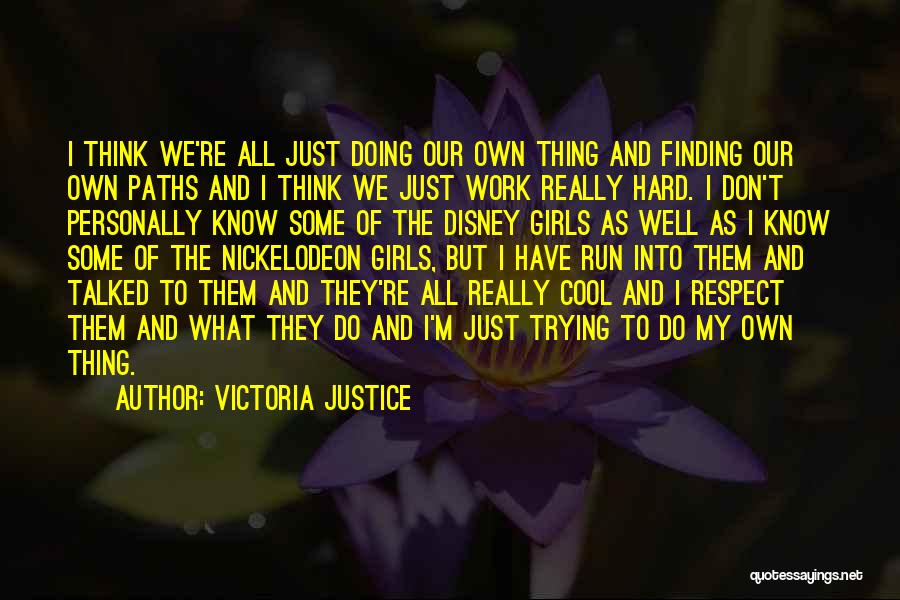 Victoria Justice Quotes: I Think We're All Just Doing Our Own Thing And Finding Our Own Paths And I Think We Just Work