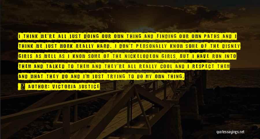 Victoria Justice Quotes: I Think We're All Just Doing Our Own Thing And Finding Our Own Paths And I Think We Just Work