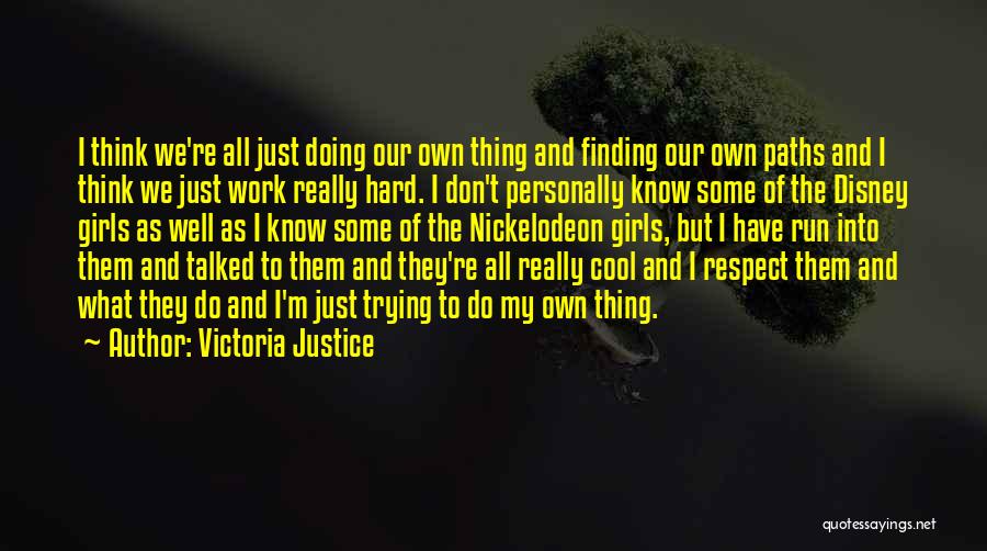 Victoria Justice Quotes: I Think We're All Just Doing Our Own Thing And Finding Our Own Paths And I Think We Just Work