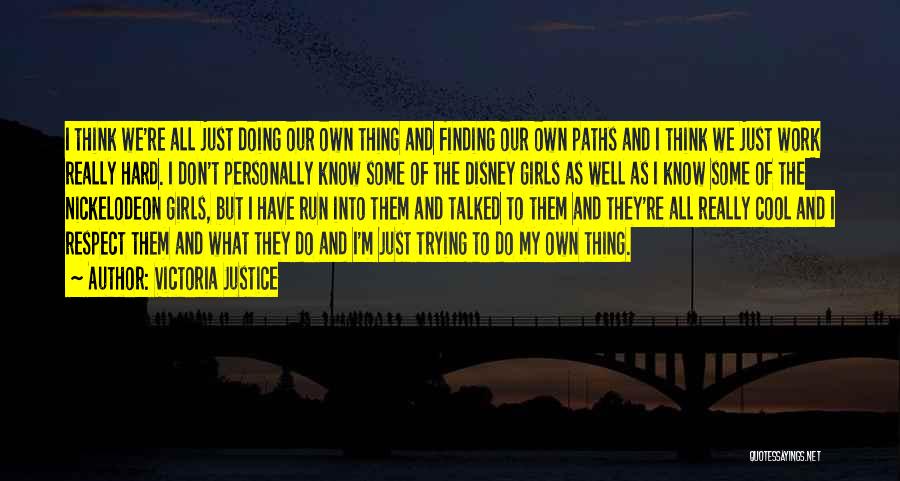 Victoria Justice Quotes: I Think We're All Just Doing Our Own Thing And Finding Our Own Paths And I Think We Just Work