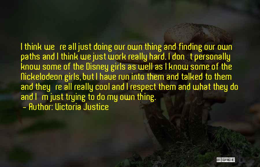 Victoria Justice Quotes: I Think We're All Just Doing Our Own Thing And Finding Our Own Paths And I Think We Just Work