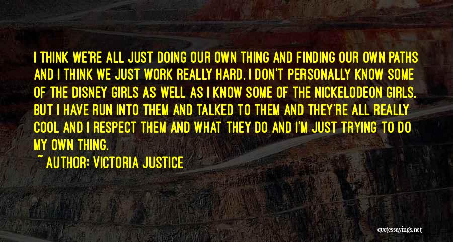 Victoria Justice Quotes: I Think We're All Just Doing Our Own Thing And Finding Our Own Paths And I Think We Just Work