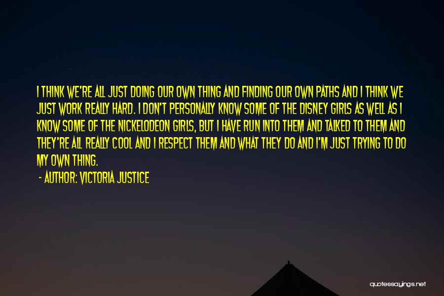 Victoria Justice Quotes: I Think We're All Just Doing Our Own Thing And Finding Our Own Paths And I Think We Just Work