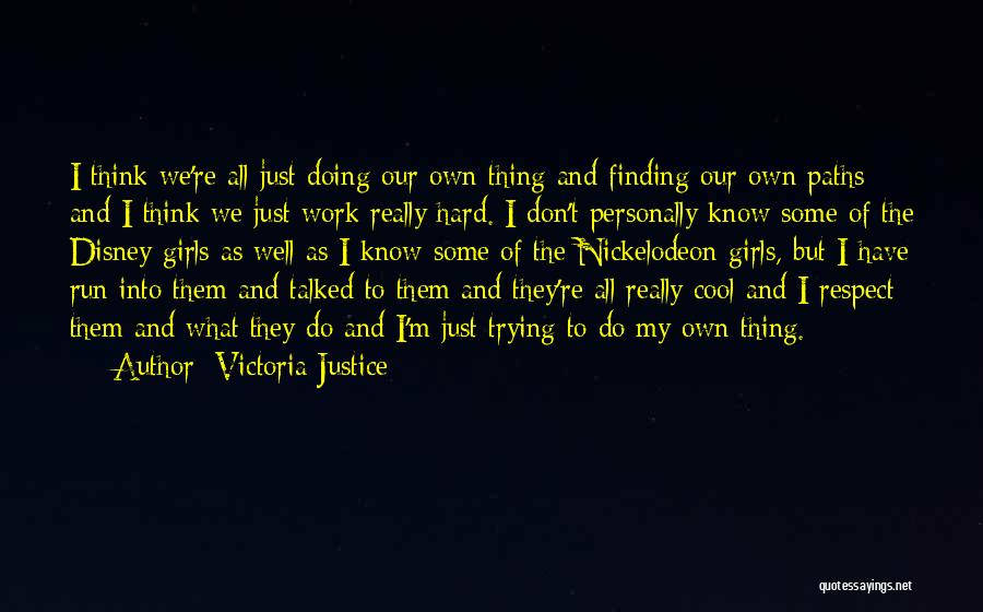 Victoria Justice Quotes: I Think We're All Just Doing Our Own Thing And Finding Our Own Paths And I Think We Just Work