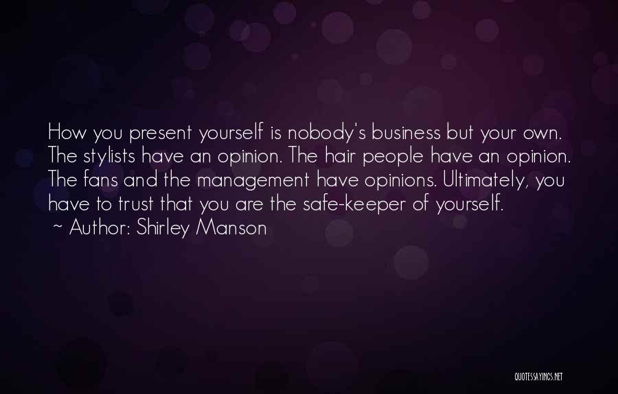 Shirley Manson Quotes: How You Present Yourself Is Nobody's Business But Your Own. The Stylists Have An Opinion. The Hair People Have An