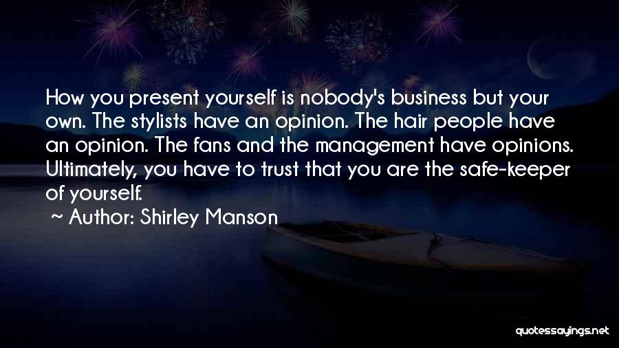 Shirley Manson Quotes: How You Present Yourself Is Nobody's Business But Your Own. The Stylists Have An Opinion. The Hair People Have An