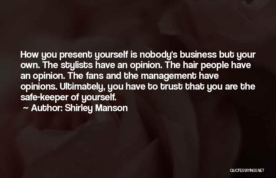 Shirley Manson Quotes: How You Present Yourself Is Nobody's Business But Your Own. The Stylists Have An Opinion. The Hair People Have An